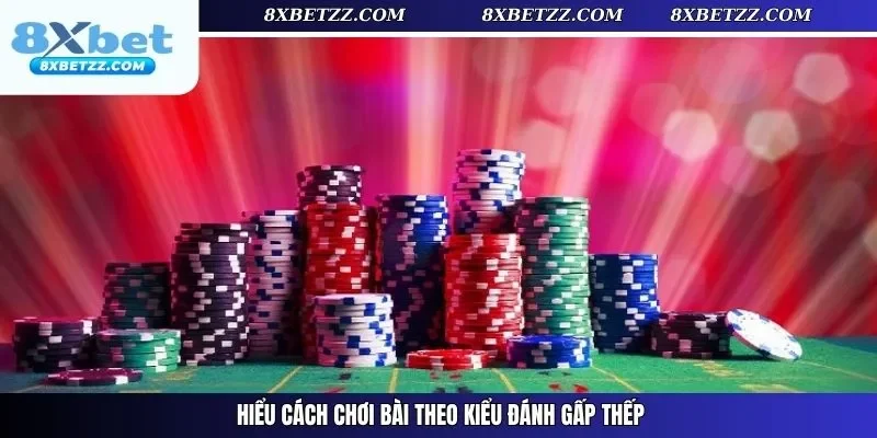 Hiểu cách cách chơi bài theo kiểu đánh gấp thếp