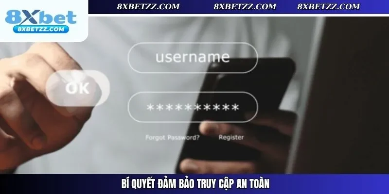 Bí quyết đảm bảo truy cập an toàn