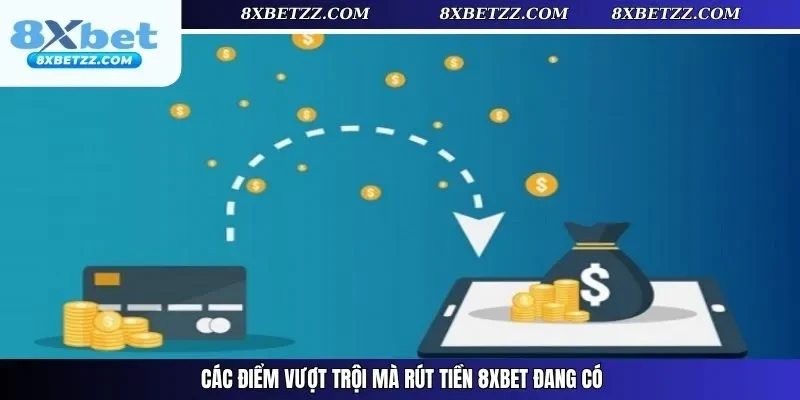 Các điểm vượt trội mà rút tiền 8xbet đang có