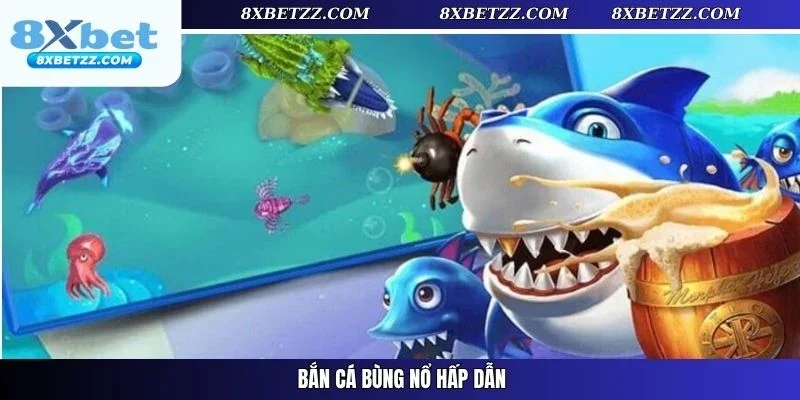 Bắn cá bùng nổ hấp dẫn với giá trị thưởng khủng