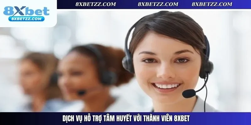 Dịch vụ hỗ trợ tâm huyết với thành viên 8xbet
